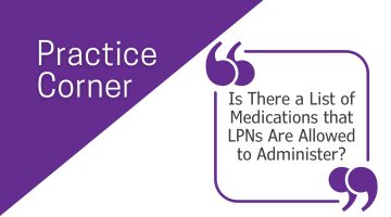 Practice Corner: Is There a List of Medications that LPNs Are Allowed to Administer?